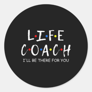 Life Coach I'll Be There For You Mentor Classic Round Sticker