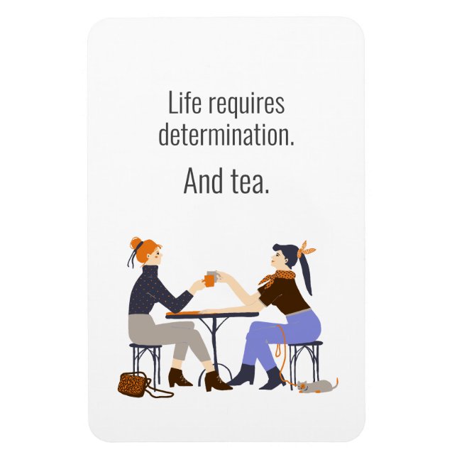 Life, Determination, and Tea. Friends Friendship Magnet (Vertical)