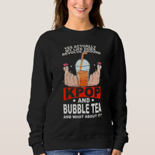 life does revolve around kpop and bubble tea Kpop Sweatshirt