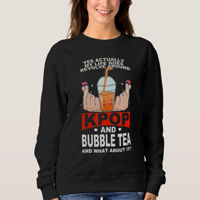 life does revolve around kpop and bubble tea Kpop  Sweatshirt (Front)