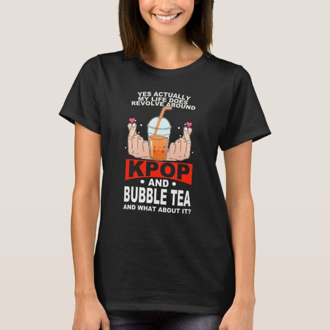 life does revolve around kpop and bubble tea Kpop  T-Shirt (Front)