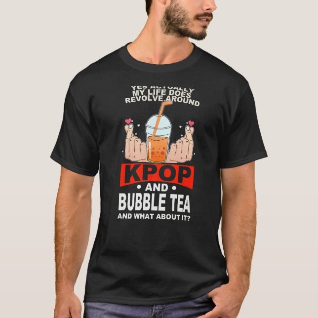 life does revolve around kpop and bubble tea Kpop  T-Shirt (Front)