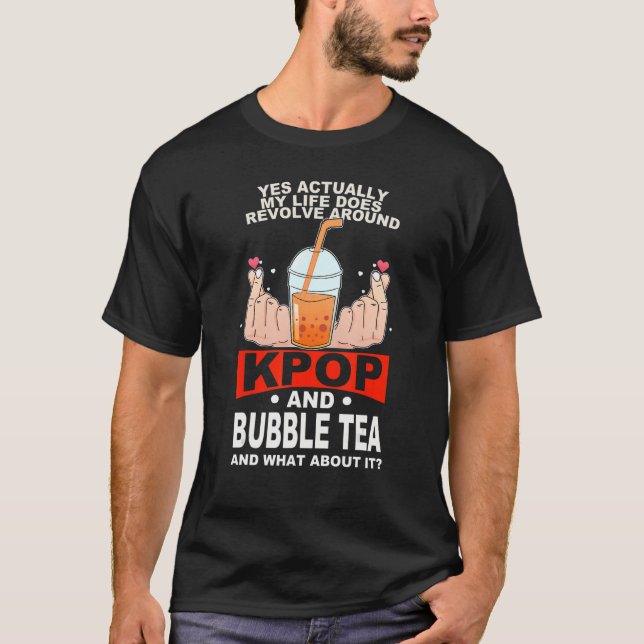 life does revolve around kpop and bubble tea Kpop  T-Shirt (Front)