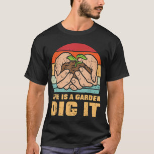 Life Garden Dig It Gardening Farming Farmer Garden T-Shirt