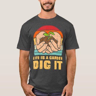 Life Garden Dig It Gardening Farming Farmer Gift T-Shirt