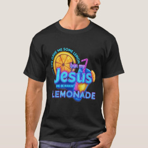 Life Gave Me Lemons But My Jesus He Be Making  T-Shirt