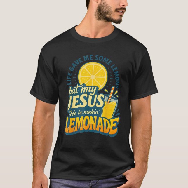 Life Gave Me Some Lemon But My Jesus He Be Makin L T-Shirt (Front)