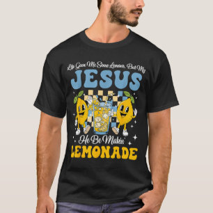 Life Gave Me Some Lemons But My Jesus He Be Makin T-Shirt