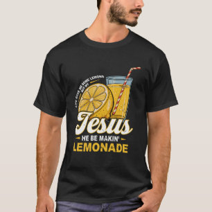 Life Gave Me Some Lemons But My Jesus He Be Makin_ T-Shirt