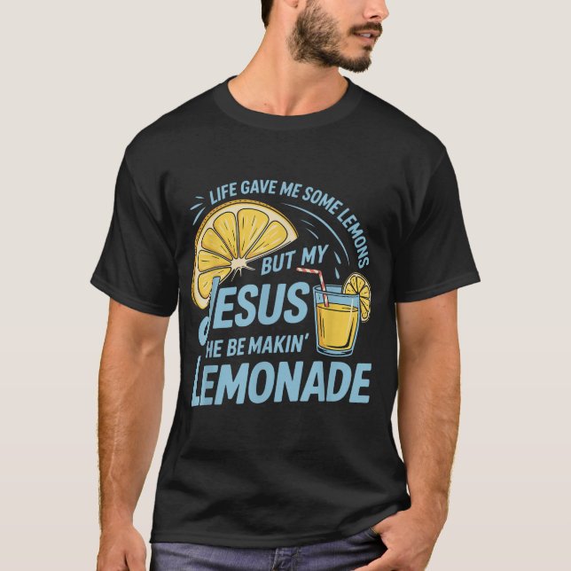 Life Gave Me Some Lemons But My Jesus He Be Making T-Shirt (Front)