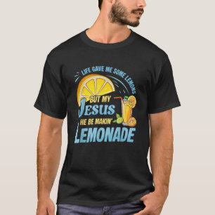 Life Gave Me Some Lemons But My Jesus He Be Making T-Shirt