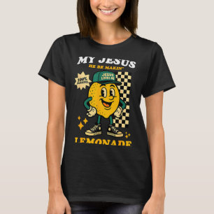 Life Gave Me Some Lemons But My Jesus He Be Making T-Shirt
