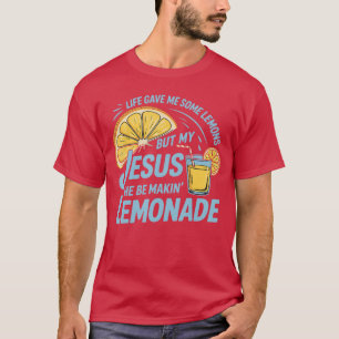 Life Gave Me Some Lemons But My Jesus He Be Making T-Shirt