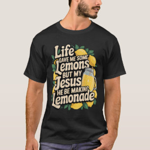 Life Gave Me Some Lemons But My Jesus He Be Making T-Shirt