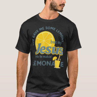 Life Gave Me Some Lemons But My Jesus He Be T-Shirt