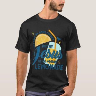 Life Gave Me Some Lemons But My Jesus He Be  T-Shirt