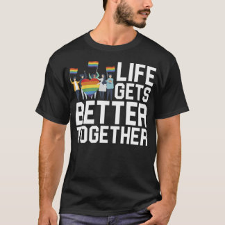 Life Gets Better Together LGBT Equality love  T-Shirt