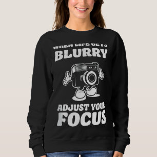 Life Gets Blurry Photography Camera Photographer Sweatshirt