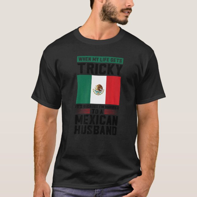 life gets tricky I'm married mexican husband Mexic T-Shirt (Front)