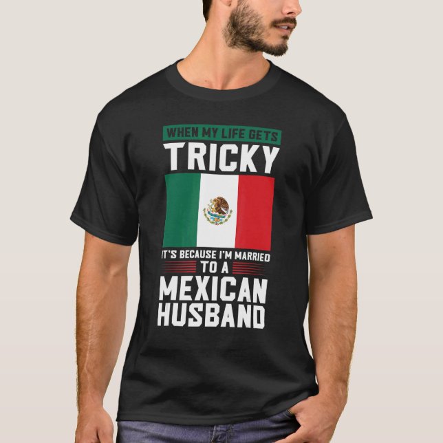 life gets tricky I'm married mexican husband Mexic T-Shirt (Front)