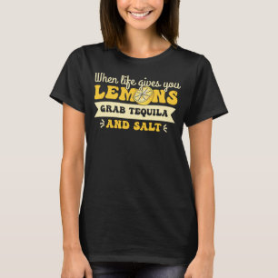 Life Give You Lemon Grab Tequila & Salt Food Salt T-Shirt