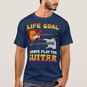 Life Goal Always Play The Guitar Music Musician Gu T-Shirt