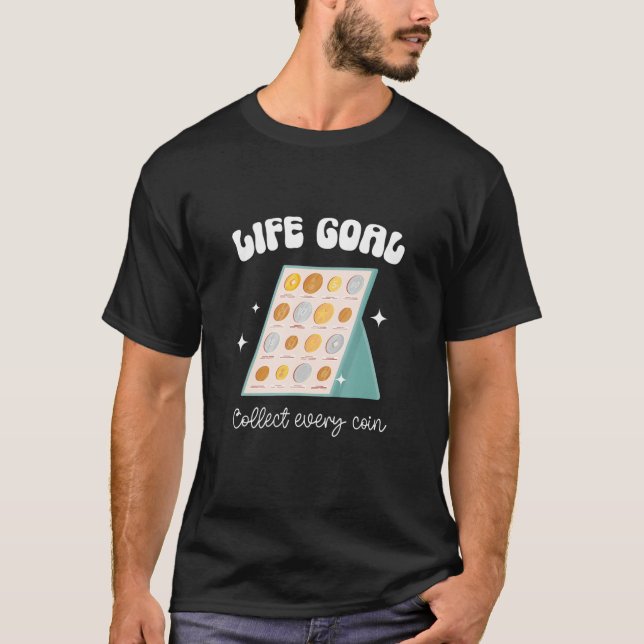 Life Goal Collect Every Coin Collector Coin T-Shirt (Front)