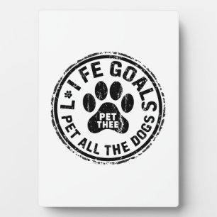 Life Goal Pet All The Dogs Copy Copy Copy Copy Cop Plaque