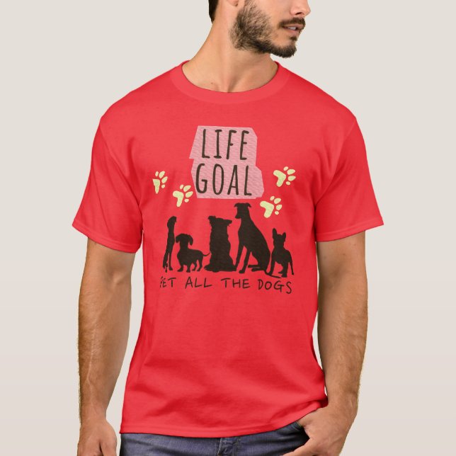 Life Goal Pet All the Dogs Dog Lover Dog boy funny T-Shirt (Front)