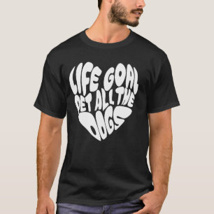 Life Goal Pet All The Dogs Funny Dog Lover T-Shirt