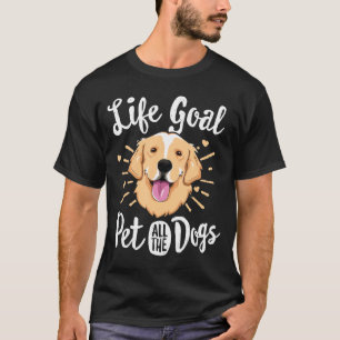 Life Goal Pet All The Dogs Golden Retriever Lover T-Shirt