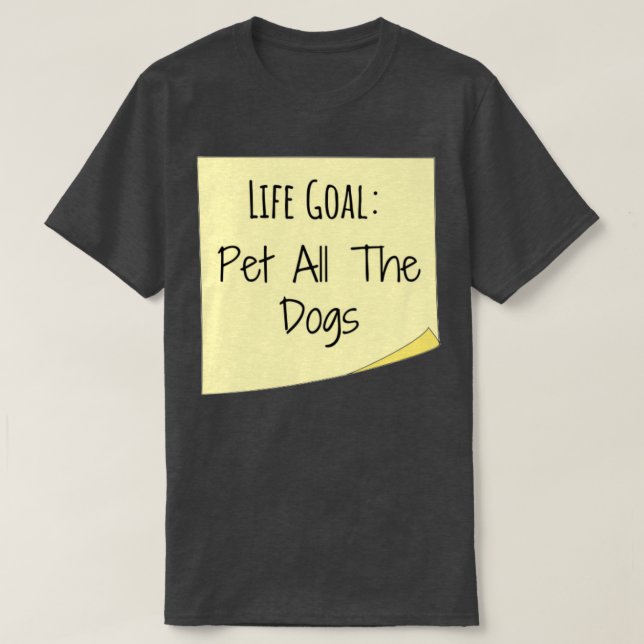 life goal pet all the dogs sticky notes funny dog  T-Shirt (Design Front)