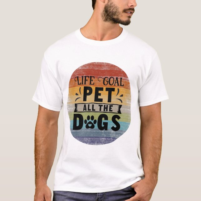 Life Goal Pet All The Dogs T-Shirt (Front)