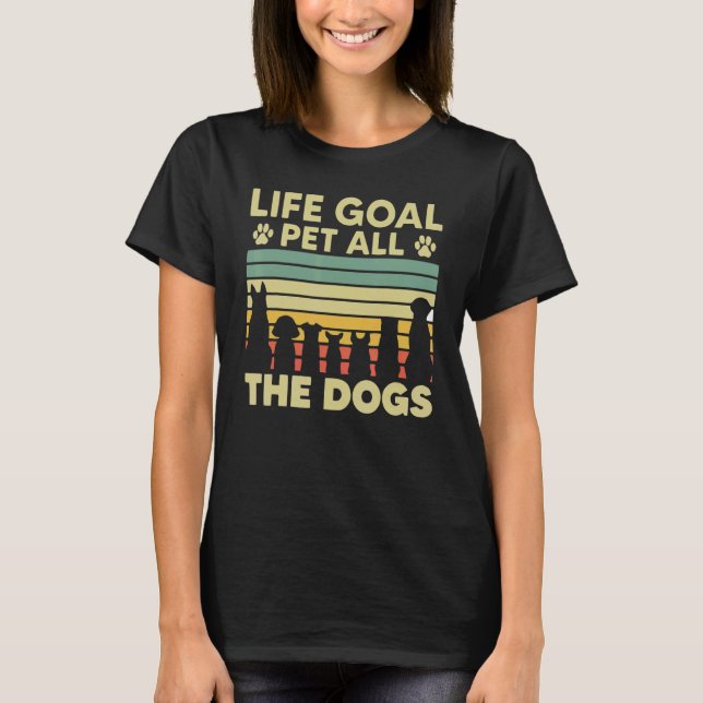 Life goal pet all the dogs T-Shirt (Front)