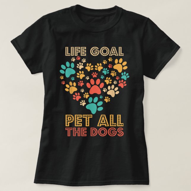 Life Goal Pet All the Dogs T-Shirt (Design Front)