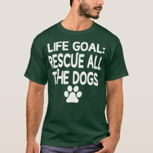 Life Goal Rescue All The Dogs Pet Lover Gift T-Shirt