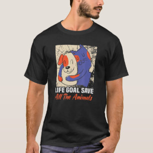 Life Goal Save All Animals Dog Rescue Animal Right T-Shirt