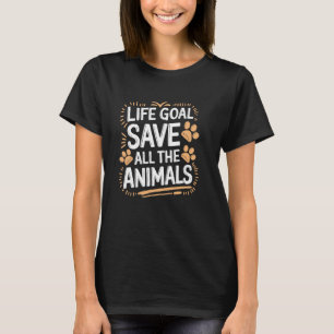 Life Goal Save All The Animals, Dog and Cat Rescue T-Shirt