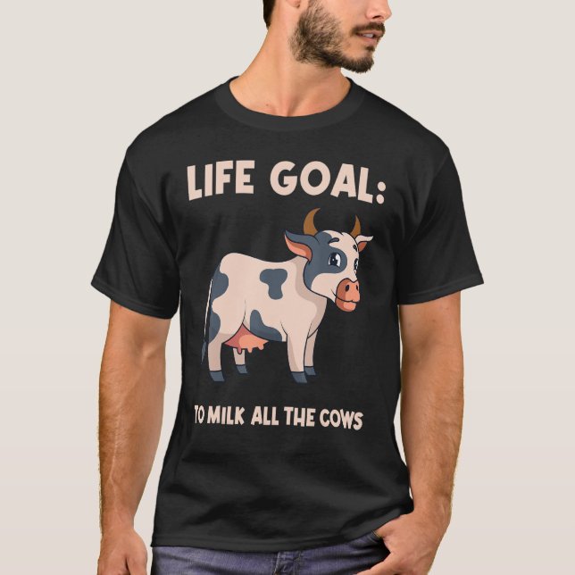 Life Goal To Milk All The Cows Dairy Farmer Cow T-Shirt (Front)