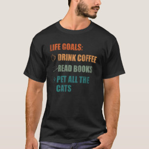 Life Goals Drink Coffee Read Books Pet All The Cat T-Shirt