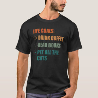 Life Goals Drink Coffee Read Books Pet All The Cat T-Shirt