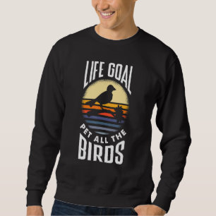 Life Goals Pet All The Birds Pet Sitting Pet Birds Sweatshirt