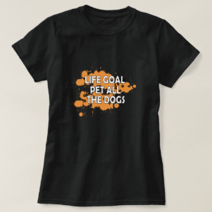Life goals pet all the dogs T-Shirt
