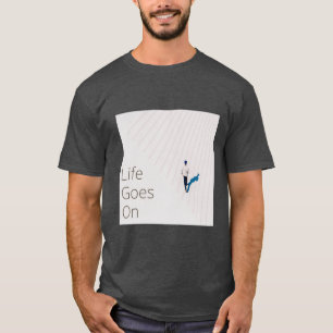 Life Goes On – Minimalist Inspirational Design T-Shirt