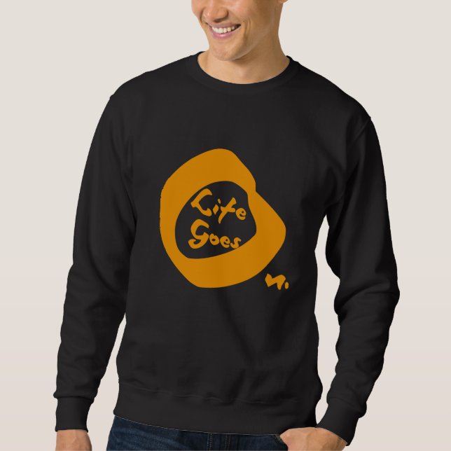 Life Goes On Nice Text Inspirational  Sweatshirt (Front)