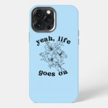 "Life Goes On" phone case