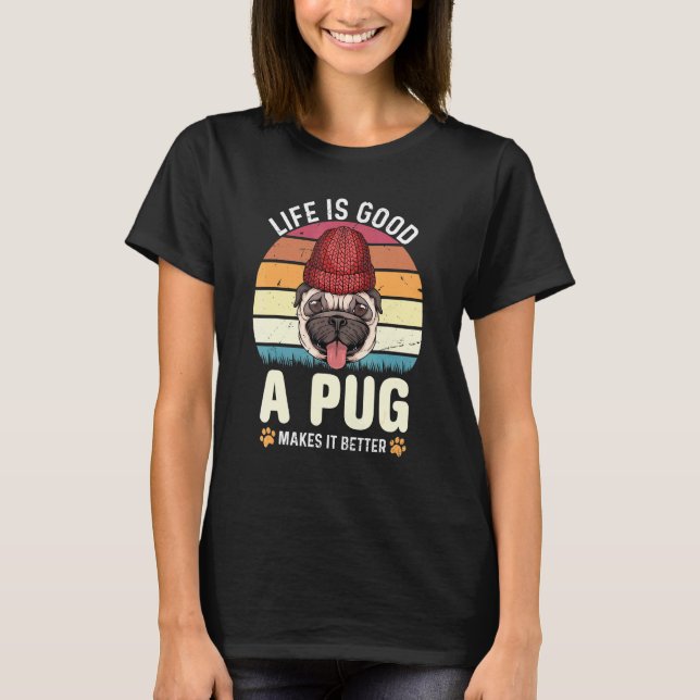 Life Good A Pug Makes It Better Pug T-Shirt (Front)
