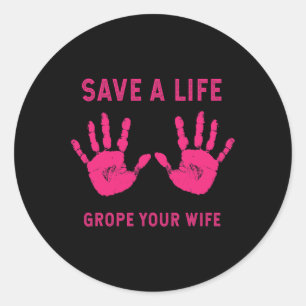 Life Grope Your Wife Cool Breast Cancer Awareness Classic Round Sticker