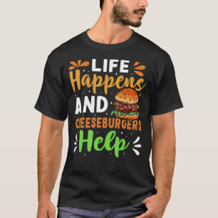 Life Happens And Cheeseburgers Help T-Shirt