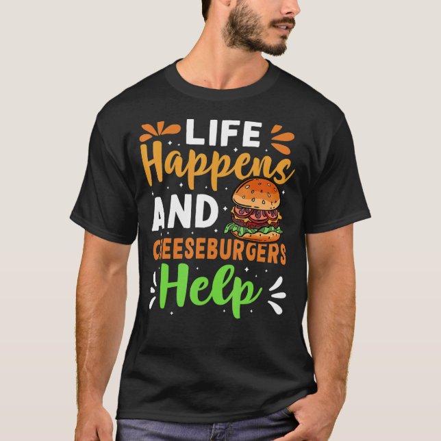 Life Happens And Cheeseburgers Help T-Shirt (Front)